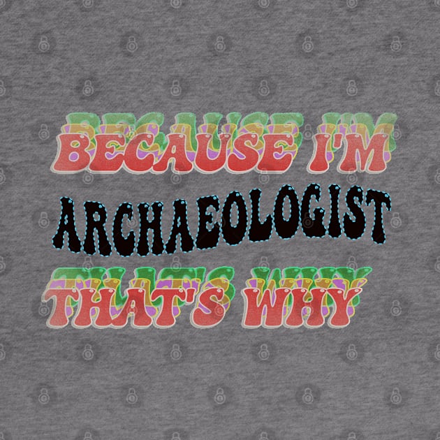 BECAUSE I'M - ARCHAEOLOGIST,THATS WHY by elSALMA